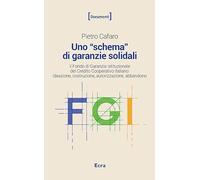 Uno «schema» di garanzie solidali. Il Fondo di Garanzia Istituzionale del Credito Cooperativo italiano. Ideazione, costruzione, autorizzazione, abbandono. Nuova ediz.
