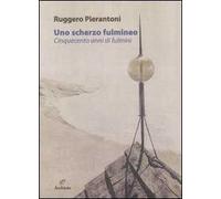 Uno scherzo fulmineo. Cinquecento anni di fulmini dal 1929 al 1447. Ediz. illustrata