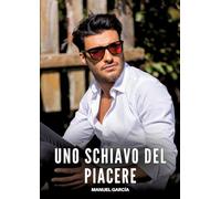 Uno Schiavo del Piacere: Racconti Erotici Gay Espliciti in Italiano per Adulti: 38