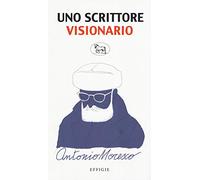 Uno scrittore visionario. Antonio Moresco