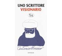 Uno scrittore visionario. Antonio Moresco