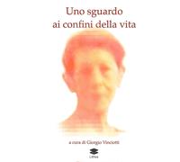 Libri Vinciotti Giorgio - Uno Sguardo Ai Confini Della Vita