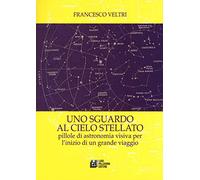Uno sguardo al cielo stellato. Pillole di astronomia visiva per l'inizio di un grande viaggio