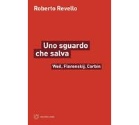 Uno sguardo che salva. Weil, Florenskij, Corbin - Revello Roberto