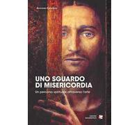 Uno sguardo di misericordia. Un percorso spirituale attraverso l'arte