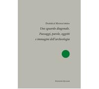 Uno sguardo diagonale. Paesaggi, parole, oggetti e immagini dell'archeologia. Nu