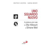 Uno sguardo nuovo. Il problema del male in Etty Hillesum e Simone Weil