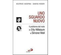 Uno sguardo nuovo. Il problema del male in Etty Hillesum e Simone Weil - I...