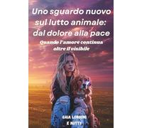 Uno sguardo nuovo sul lutto animale: dal dolore alla pace: Quando l'amore continua oltre il visibile