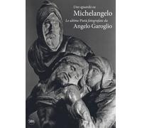 Uno sguardo su Michelangelo. Le ultime Pietà. Ediz. illustrata - Garoglio