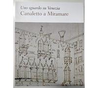 Uno sguardo su Venezia. Canaletto al Miramare. Catalogo della mostra (Trieste, 18 aprile-2 giugno 2009). Ediz. illustrata