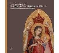 Uno sguardo sul Maestro della Madonna Straus. A margine del restauro del Polittico di Citille. Ediz. illustrata