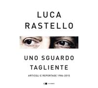 Uno sguardo tagliente. Articoli e reportage 1986-2015