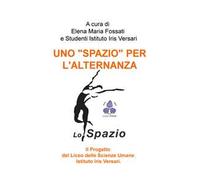Uno «spazio» per l'alternanza.. Il progetto del liceo delle scienze umane Istituto Iris Versari