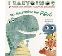 Uno spazzolino per Rex! I babydinos. 4 piccoli amici e le loro avventure giurassiche. Ediz. a colori