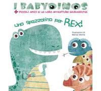 Uno spazzolino per Rex! I babydinos. 4 piccoli amici e le loro avventure giurassiche. Ediz. a colori