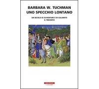 Uno specchio lontano. Un secolo di avventure e di calamità. Il trecento