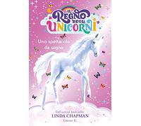 Uno spettacolo da sogno. Il regno degli unicorni. Ediz. illustrata
