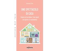 Uno spettacolo di casa. Impara ad arredare i tuoi spazi con gusto e in autonomia