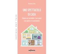 Uno spettacolo di casa. Impara ad arredare i tuoi spazi con gusto e in autonomia
