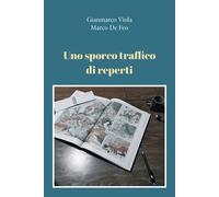 Uno sporco traffico di reperti di Gianmarco Viola, Marco De Feo, 2021, Youcanp