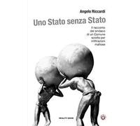 Uno Stato senza Stato. Il racconto del sindaco di un Comune sciolto per infiltrazioni mafiose