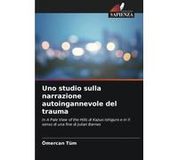 Uno studio sulla narrazione autoingannevole del trauma: In A Pale View of the Hills di Kazuo Ishiguro e in Il senso di una fine di Julian Barnes
