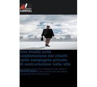 Uno studio sulla soddisfazione dei clienti nelle compagnie private di assicurazione sulla vita: Uno studio critico sulla soddisfazione dei clienti in ... del settore privato dell'India settentrionale