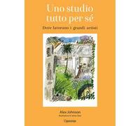 Uno studio tutto per sé. Dove lavorano i grandi artisti. Ediz. illustrata