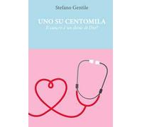 Uno su centomila. Il cancro è un dono di Dio?