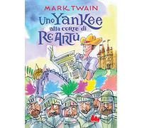 Uno yankee alla corte di re Artù. Ediz. integrale