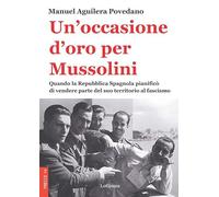 Un'occasione d'oro per Mussolini. Quando la Repubblica Spagnola pianificò ...