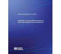 UNODA Occasional Papers No. 45: Handbook on Responsible Innovation in AI for International Peace and Security (United Nations Office of Disarmament Affairs (UNODA) Occasional Papers)