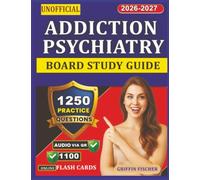 Unofficial Addiction Psychiatry Board Study Guide: Certification Prep with 1250 Focused Exam-Style Questions And Detailed Explanations