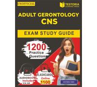 Unofficial Adult Gerontology CNS Exam Study Guide: 1200 Practice Questions with Explanations Covering Assessment, Planning, Implementation, Evaluation for AGACNP Prep