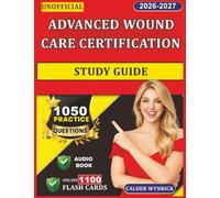Unofficial Advanced Wound Care Certification Study Guide: With 1050 Practice Questions and Detailed Explanations