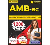 Unofficial Ambulatory Care Nursing Certification: Pass the AMB-BC Exam with 1,200 Practice Questions and Detailed Rationales Covering All the Exam Domains