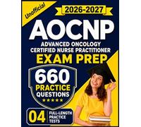 Unofficial AOCNP Study Guide 2026-2027: 660 Practice Questions and 4 Full Length Practice Tests for Advanced Oncology Certified Nurse Practitioner Exam Prep