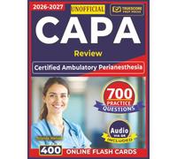 Unofficial CAPA Review: Certified Ambulatory Perianesthesia Nurse Exam Prep with 700 Professionally Designed Questions and Step by Step Explanation