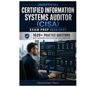 Unofficial Certified Information Systems Auditor (CISA) Exam Prep 2026/2027: 1629+ Practice Questions With Answers And Detailed Explanations