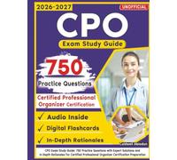 Unofficial CPO Exam Study Guide: 750 Practice Questions with Expert Solutions and In-Depth Rationales For Certified Professional Organizer Certification Preparation