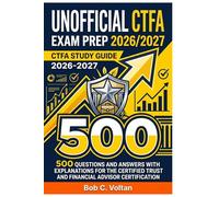 Unofficial CTFA Exam Prep 2026/2027: 500 Questions and Answers with Explanations for the Certified Trust and Financial Advisor Certification