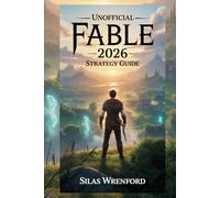 Unofficial Fable 2026 Strategy Guide: Complete Walkthrough for Combat, Gear & Weapons, Boss Fights, and Dungeons Across Albion - Advanced Builds, Endgame Strategies & 100% Completion Tips