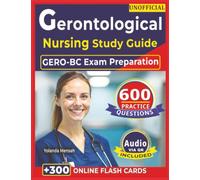 Unofficial Gerontological Nursing Study Guide: 600 Practice Questions with Step-by-Step Rationales for GERO-BC Exam Preparation