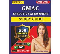 Unofficial GMAC Executive Assessment Study Guide: 650 Realistic Exam Questions with Step-by-Step explanation for Exam Preparation