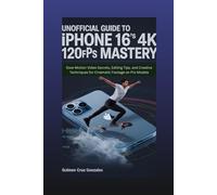 Unofficial Guide to iPhone 16's 4K 120fps Mastery: Slow-Motion Video Secrets, Editing Tips, and Creative Techniques for Cinematic Footage on Pro Models