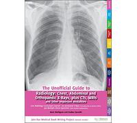Unofficial Guide to Radiology: Chest, Abdominal and Orthopaedic X Rays, Plus CTs, MRIs and Other Important Modalities: Core Radiology Curriculum
