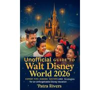 Unofficial Guide to Walt Disney World 2026: Expert Tips, Hidden Secrets, and Smart Strategies for an Unforgettable Disney Vacation