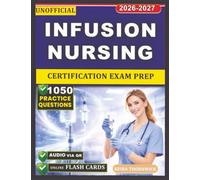 Unofficial Infusion Nursing Certification Exam Prep: Clinical Mastery of IV Therapy, Vascular Access Care, Safety Protocols, and 1050 Exam-Style Practice Questions for Preparation