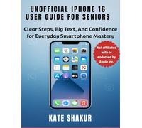 UNOFFICIAL IPHONE 16 USER GUIDE FOR SENIORS: Clear Steps, Big Text, And Confidence for Everyday Smartphone Mastery